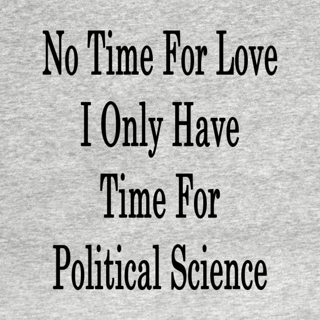 No Time For Love I Only Have Time For Political Science by supernova23